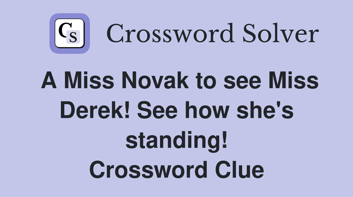A Miss Novak to see Miss Derek! See how she's standing! Crossword